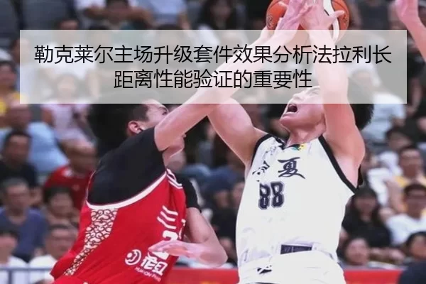 勒克莱尔主场升级套件效果分析法拉利长距离性能验证的重要性